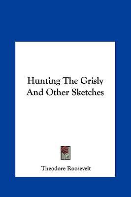 Hunting the Grisly and Other Sketches 1161435689 Book Cover