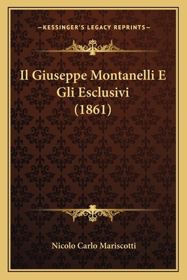 Il Giuseppe Montanelli E Gli Esclusivi (1861) [Italian] 1166723259 Book Cover