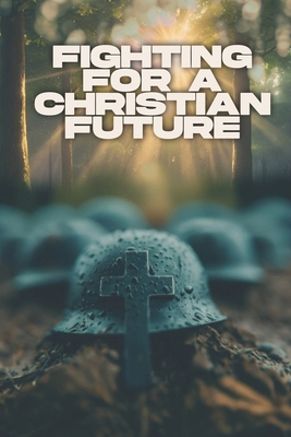 Fighting for a Christian Future B0DG92H8C3 Book Cover