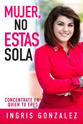Mujer, No Estas Sola: Concentrate En Quien Tu Eres 1939828775 Book Cover
