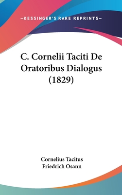 C. Cornelii Taciti de Oratoribus Dialogus (1829) [Latin] 1162460024 Book Cover