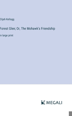 Forest Glen; Or, The Mohawk's Friendship: in la... 3387089074 Book Cover