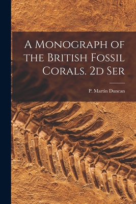 A Monograph of the British Fossil Corals. 2d Ser 1019242256 Book Cover