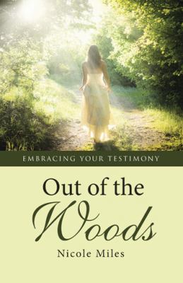 Out of the Woods: Embracing Your Testimony 1512724661 Book Cover