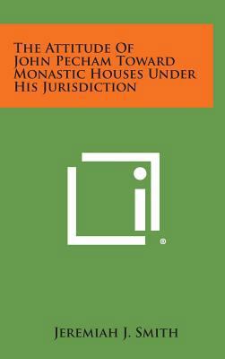 The Attitude of John Pecham Toward Monastic Hou... 1258662833 Book Cover