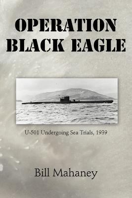 Operation Black Eagle: U-501 Undergoing Sea Tri... 1475932162 Book Cover