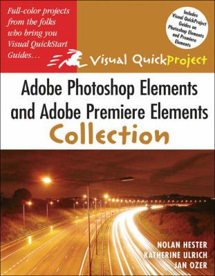 Adobe Photoshop Elements And Adobe Premiere Elements Collection: Visual Quick Projects