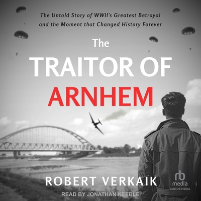 The Traitor of Arnhem: The Untold Story of Wwii... B0DSYGB2ZG Book Cover