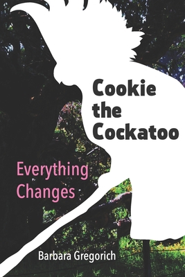 Cookie the Cockatoo: Everything Changes B086Y7DS8M Book Cover
