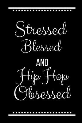 Stressed Blessed Hip Hop Obsessed: Funny Slogan... 1095221582 Book Cover