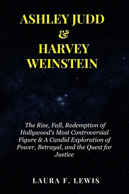 Ashley Judd & Harvey Weinstein: The Rise, Fall,... B0D4R7BDCG Book Cover