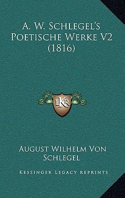 A. W. Schlegel's Poetische Werke V2 (1816) [German] 1166838668 Book Cover