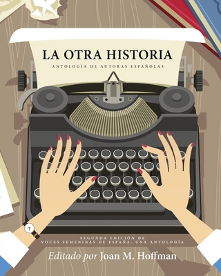 La otra historia: Antología de autoras españolas 1793561567 Book Cover