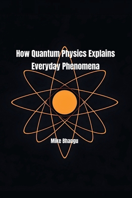 How Quantum Physics Explains Everyday Phenomena 1069461954 Book Cover