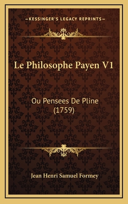 Le Philosophe Payen V1: Ou Pensees De Pline (1759) [French] 1166101045 Book Cover
