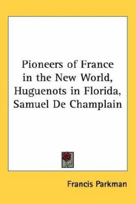 Pioneers of France in the New World, Huguenots ... 1432623753 Book Cover