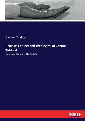 Remains Literary and Theological of Connop Thir... 3337018521 Book Cover