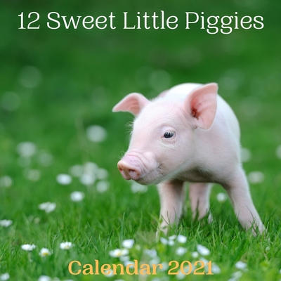 12 Sweet Little Piggies Calendar 2021 B08Q6VS7DZ Book Cover