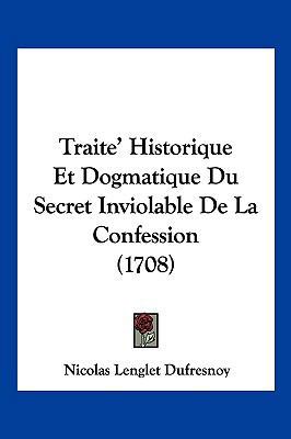 Traite' Historique Et Dogmatique Du Secret Invi... [French] 1104974770 Book Cover