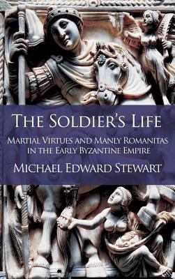 The Soldier's Life: Martial Virtues and Manly R... 0995671729 Book Cover