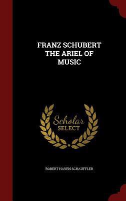 Franz Schubert the Ariel of Music 1297569288 Book Cover