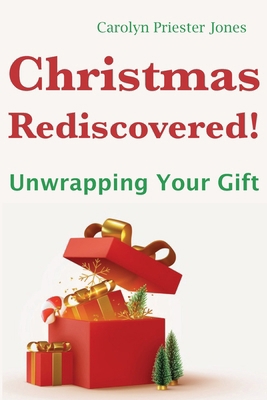 Christmas Rediscovered!: Unwrapping Your Gift B0DJJRQ6QT Book Cover