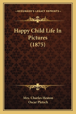 Happy Child Life In Pictures (1875) 1163960462 Book Cover
