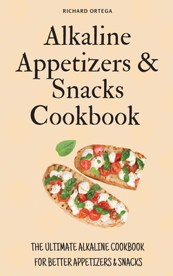 Alkaline Appetizers & Snacks Cookbook: The Ulti... 1802777903 Book Cover