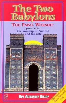 The Two Babylons: Or, the Papal Worship Proved ... 188131636X Book Cover