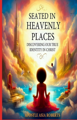 Seated In Heavenly Places: Discovering Our True... B0DK75DT6N Book Cover
