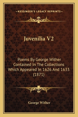 Juvenilia V2: Poems By George Wither Contained ... 1166604055 Book Cover