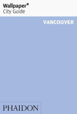 Wallpaper City Guide Vancouver 0714863076 Book Cover