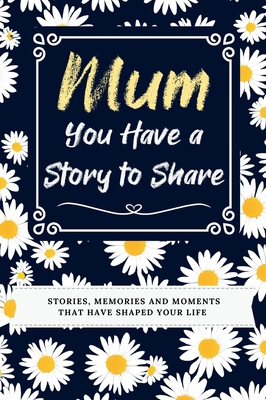 Mum, You Have a Story to Share: Stories, Memori... 1922664650 Book Cover