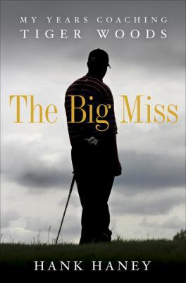 The Big Miss: My Years Coaching Tiger Woods 0307985989 Book Cover