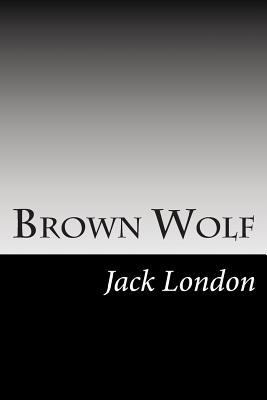 Brown Wolf: (Jack London Classics Collection) 1500925802 Book Cover