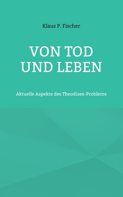 Von Tod und Leben: Aktuelle Aspekte des Theodiz... [German] 3756233332 Book Cover