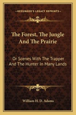 The Forest, The Jungle And The Prairie: Or Scen... 1163303828 Book Cover