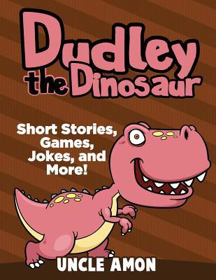 Dudley the Dinosaur: Short Stories, Games, Joke... 1534758186 Book Cover