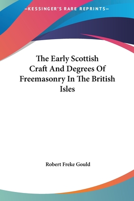 The Early Scottish Craft And Degrees Of Freemas... 116159681X Book Cover