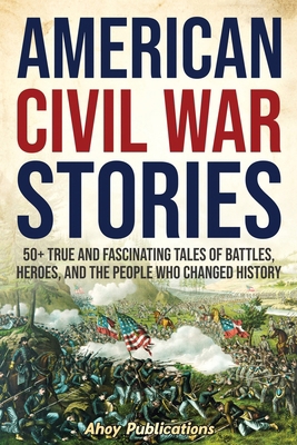 American Civil War Stories: 50+ True and Fascin... B0CY8GXDQX Book Cover