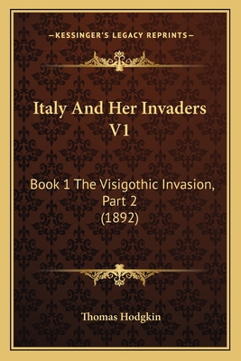 Italy And Her Invaders V1: Book 1 The Visigothi... 1164951912 Book Cover