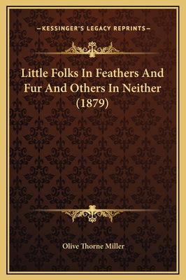 Little Folks In Feathers And Fur And Others In ... 1169331351 Book Cover