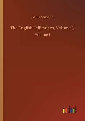 The English Utilitarians, Volume I.: Volume 1 3752424028 Book Cover