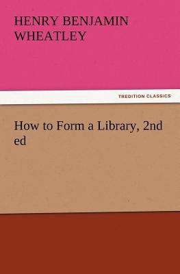 How to Form a Library, 2nd ed 3847217542 Book Cover