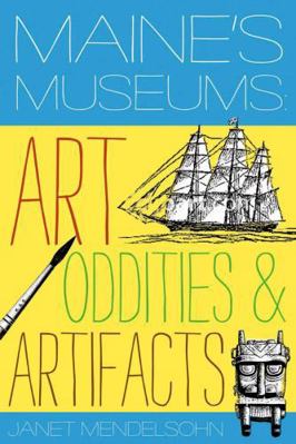 Maine's Museums: Art, Oddities & Artifacts 0881509159 Book Cover