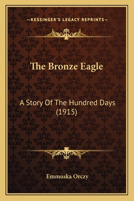 The Bronze Eagle: A Story Of The Hundred Days (... 1164932969 Book Cover