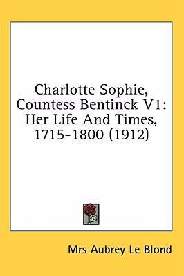 Charlotte Sophie, Countess Bentinck V1: Her Lif... 1436615216 Book Cover