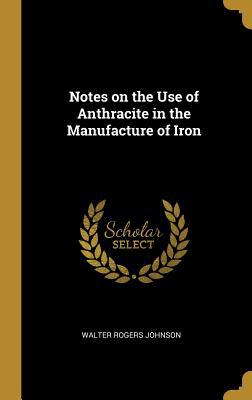 Notes on the Use of Anthracite in the Manufactu... 0353939013 Book Cover