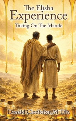 The Elisha Experience: Taking On The Mantle B0H3G8YTCW Book Cover