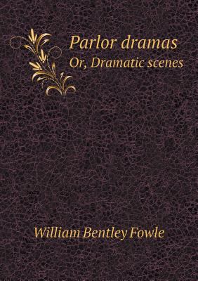 Parlor dramas Or, Dramatic scenes 5518455984 Book Cover